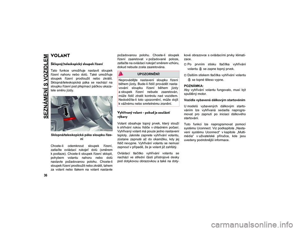 JEEP WRANGLER 2DOORS 2020 Návod k použití a údržbě (in Czech) SEZNÁMENÍ S VOZIDLEM
36
VOLANT
Sklopný/teleskopický sloupek řízení
Tato funkce umožňuje nastavit sloupek
řízení nahoru nebo dolů. Také umožňuje
sloupek řízení prodlouž JEEP WRANGLER 2DOORS 2020 Návod k použití a údržbě (in Czech) SEZNÁMENÍ S VOZIDLEM
36
VOLANT
Sklopný/teleskopický sloupek řízení
Tato funkce umožňuje nastavit sloupek
řízení nahoru nebo dolů. Také umožňuje
sloupek řízení prodlouž