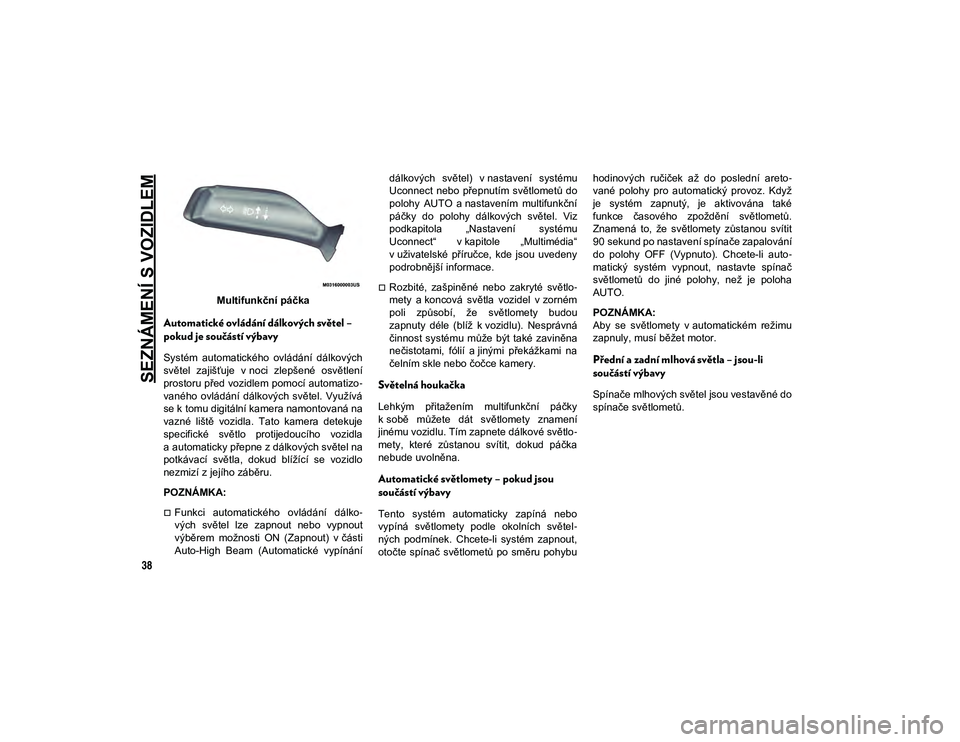 JEEP WRANGLER 2DOORS 2021  Návod k použití a údržbě (in Czech) SEZNÁMENÍ S VOZIDLEM
38
Multifunkční páčka
Automatické ovládání dálkových světel – 
pokud je součástí výbavy
Systém  automatického  ovládání  dálkových
světel  zajišťuje  