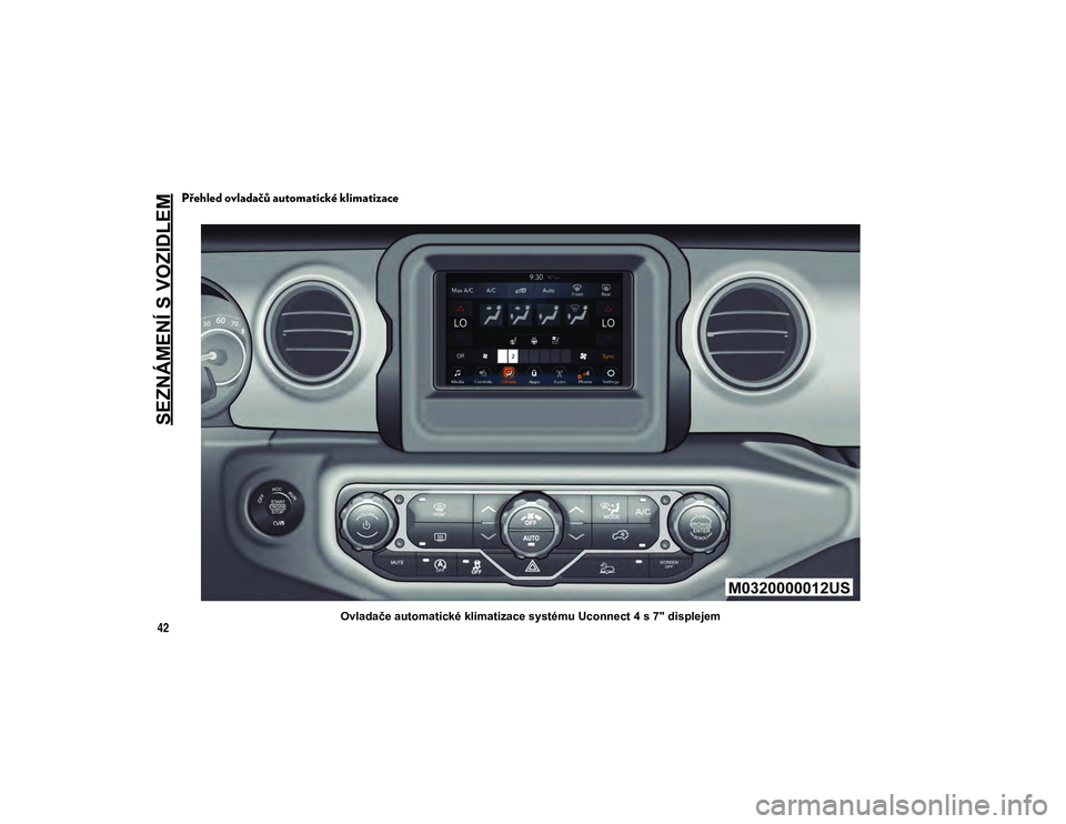 JEEP WRANGLER 2DOORS 2020 Návod k použití a údržbě (in Czech) SEZNÁMENÍ S VOZIDLEM
42
Přehled ovladačů automatické klimatizace
Ovladače automatické klimatizace systému Uconnect 4 s 7" displejem
2020_JEEP_JL_WRANGLER_UG_LHD_EE.book Page 42 JEEP WRANGLER 2DOORS 2020 Návod k použití a údržbě (in Czech) SEZNÁMENÍ S VOZIDLEM
42
Přehled ovladačů automatické klimatizace
Ovladače automatické klimatizace systému Uconnect 4 s 7" displejem
2020_JEEP_JL_WRANGLER_UG_LHD_EE.book Page 42