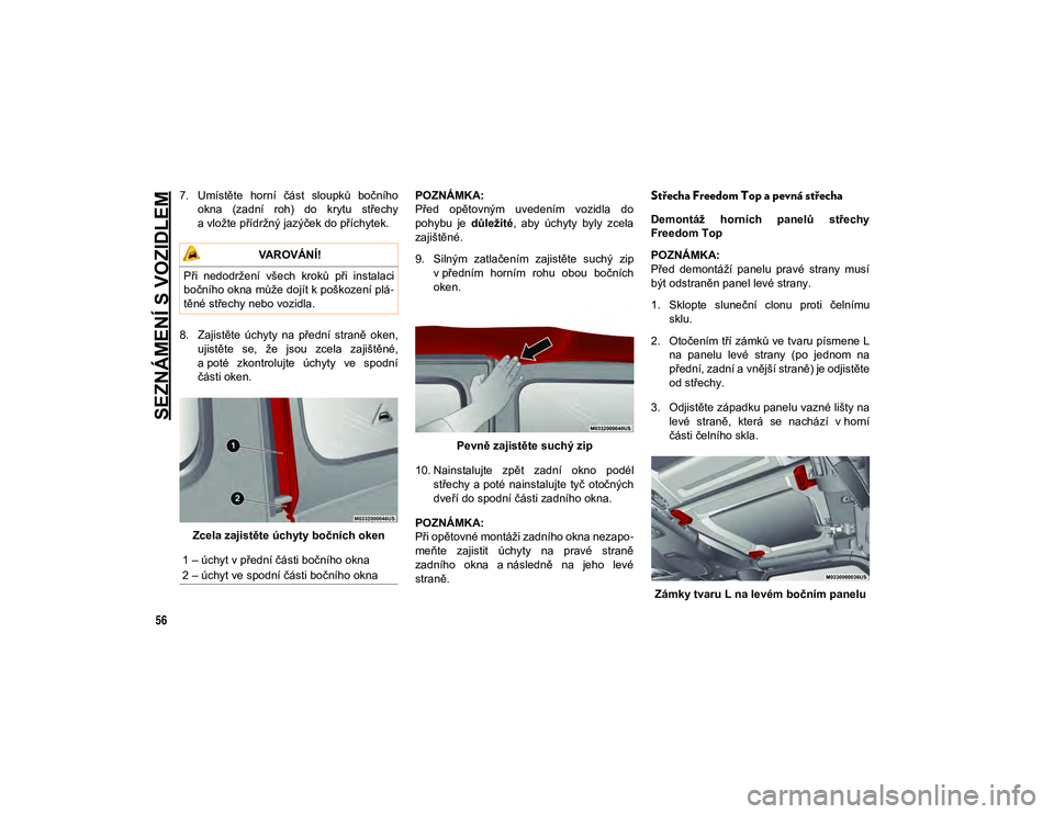 JEEP WRANGLER 2DOORS 2020 Návod k použití a údržbě (in Czech) SEZNÁMENÍ S VOZIDLEM
56
7. Umístěte horní část sloupků bočníhookna (zadní roh) do krytu střechy
a vložte přídržný jazýček do příchytek.
8. Zajistěte úchyty na předn JEEP WRANGLER 2DOORS 2020 Návod k použití a údržbě (in Czech) SEZNÁMENÍ S VOZIDLEM
56
7. Umístěte horní část sloupků bočníhookna (zadní roh) do krytu střechy
a vložte přídržný jazýček do příchytek.
8. Zajistěte úchyty na předn