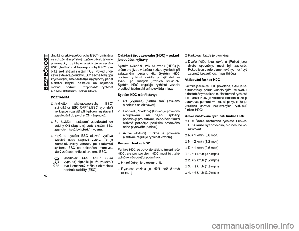 JEEP WRANGLER 2DOORS 2021  Návod k použití a údržbě (in Czech) BEZPEČNOST
92
„Indikátor aktivace/poruchy ESC“ (umístěná
ve sdruženém přístroji) začne blikat, jakmile
pneumatiky ztratí trakci a aktivuje se systém
ESC. „Indikátor aktivace/poruchy