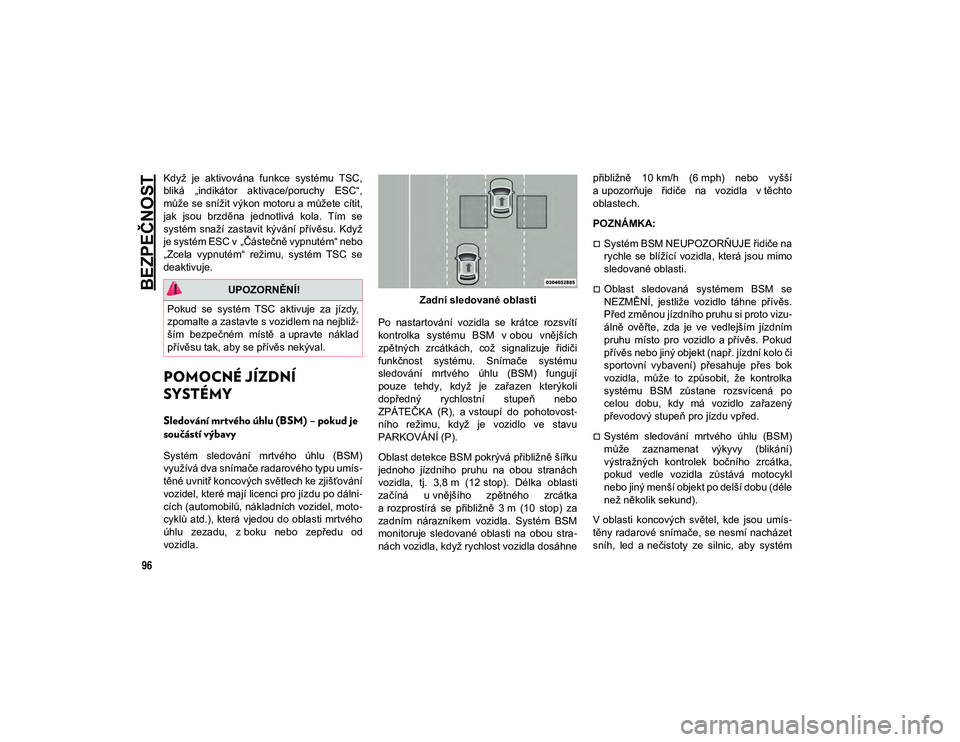 JEEP WRANGLER 2DOORS 2021  Návod k použití a údržbě (in Czech) BEZPEČNOST
96
Když  je  aktivována  funkce  systému  TSC,
bliká  „indikátor  aktivace/poruchy  ESC“,
může se snížit výkon motoru a můžete cítit,
jak  jsou  brzděna  jednotlivá  kol