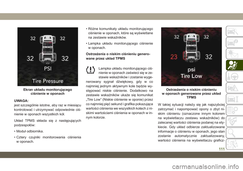 JEEP WRANGLER 2DOORS 2018 Instrukcja obsługi (in Polish) UWAGA:
jest szczególnie istotne, aby raz w miesiącu
kontrolować i utrzymywać odpowiednie ciś-
nienie w oponach wszystkich kół.
Układ TPMS składa się z następujących
podzespołów:
• Modu JEEP WRANGLER 2DOORS 2018 Instrukcja obsługi (in Polish) UWAGA:
jest szczególnie istotne, aby raz w miesiącu
kontrolować i utrzymywać odpowiednie ciś-
nienie w oponach wszystkich kół.
Układ TPMS składa się z następujących
podzespołów:
• Modu