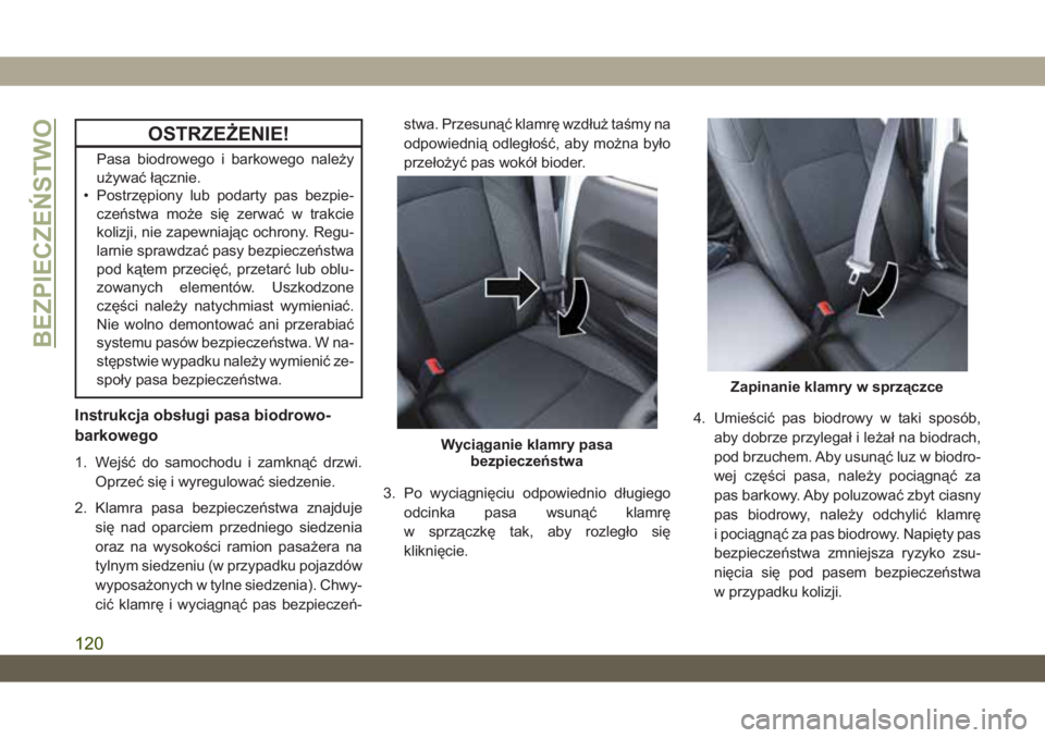 JEEP WRANGLER 2DOORS 2018  Instrukcja obsługi (in Polish) OSTRZEŻENIE!
Pasa biodrowego i barkowego należy
używać łącznie.
• Postrzępiony lub podarty pas bezpie-
czeństwa może się zerwać w trakcie
kolizji, nie zapewniając ochrony. Regu-
larnie s