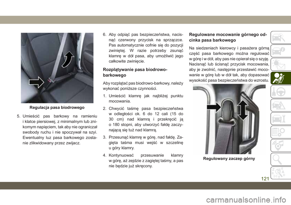 JEEP WRANGLER 2DOORS 2018  Instrukcja obsługi (in Polish) 5. Umieścić pas barkowy na ramieniu
i klatce piersiowej, z minimalnym lub zni-
komym napięciem, tak aby nie ograniczał
swobody ruchu i nie spoczywał na szyi.
Ewentualny luz pasa barkowego zosta-
