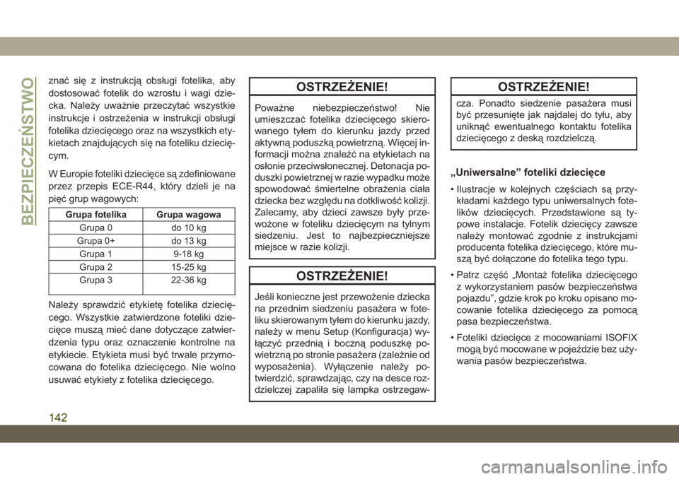 JEEP WRANGLER 2DOORS 2018  Instrukcja obsługi (in Polish) znać się z instrukcją obsługi fotelika, aby
dostosować fotelik do wzrostu i wagi dzie-
cka. Należy uważnie przeczytać wszystkie
instrukcje i ostrzeżenia w instrukcji obsługi
fotelika dzieci�