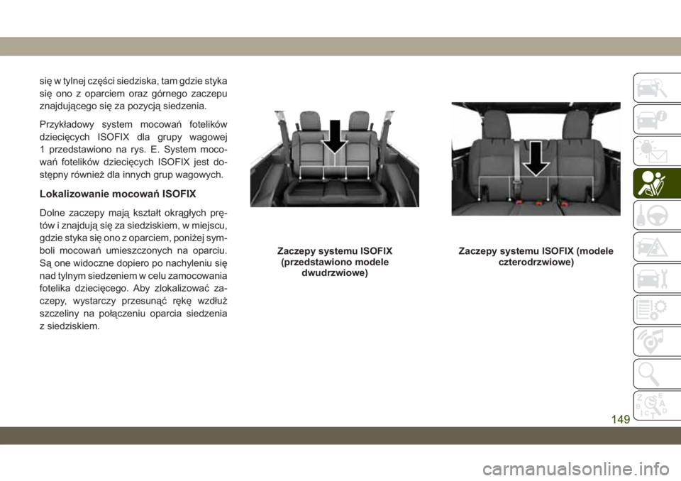 JEEP WRANGLER 2DOORS 2018  Instrukcja obsługi (in Polish) się w tylnej części siedziska, tam gdzie styka
się ono z oparciem oraz górnego zaczepu
znajdującego się za pozycją siedzenia.
Przykładowy system mocowań fotelików
dziecięcych ISOFIX dla gr