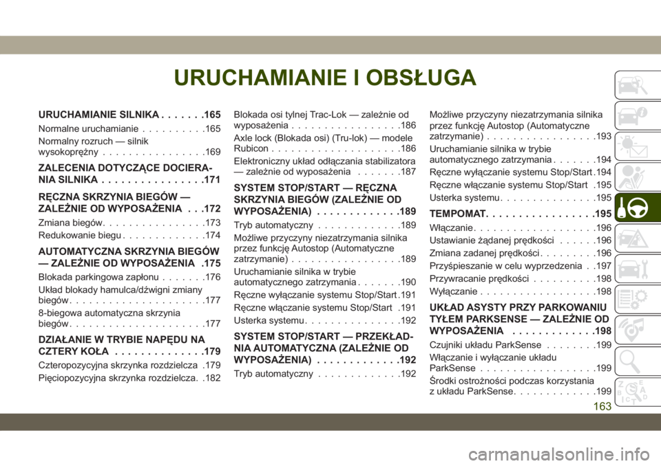 JEEP WRANGLER 2DOORS 2018  Instrukcja obsługi (in Polish) URUCHAMIANIE I OBSŁUGA
URUCHAMIANIE SILNIKA.......165
Normalne uruchamianie..........165
Normalny rozruch — silnik
wysokoprężny................169
ZALECENIA DOTYCZĄCE DOCIERA-
NIA SILNIKA.......