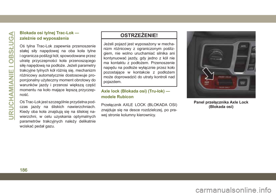 JEEP WRANGLER 2DOORS 2018  Instrukcja obsługi (in Polish) Blokada osi tylnej Trac-Lok —
zależnie od wyposażenia
Oś tylna Trac-Lok zapewnia przenoszenie
stałej siły napędowej na oba koła tylne
i ogranicza poślizgi kół, spowodowane przez
utratę pr