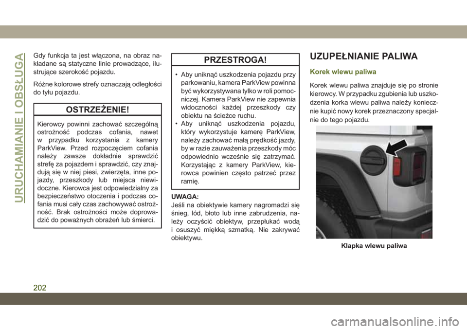 JEEP WRANGLER 2DOORS 2018  Instrukcja obsługi (in Polish) Gdy funkcja ta jest włączona, na obraz na-
kładane są statyczne linie prowadzące, ilu-
strujące szerokość pojazdu.
Różne kolorowe strefy oznaczają odległości
do tyłu pojazdu.
OSTRZEŻENI