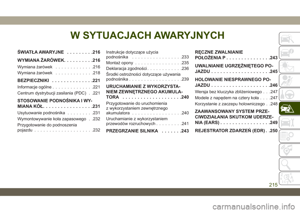 JEEP WRANGLER 2DOORS 2018  Instrukcja obsługi (in Polish) W SYTUACJACH AWARYJNYCH
ŚWIATŁA AWARYJNE.........216
WYMIANA ŻARÓWEK..........216
Wymiana żarówek.............216
Wymiana żarówek.............218
BEZPIECZNIKI..............221
Informacje ogól