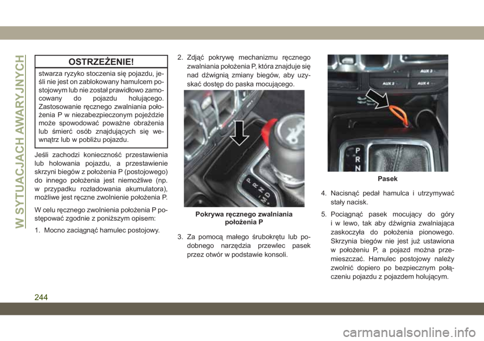 JEEP WRANGLER 2DOORS 2018 Instrukcja obsługi (in Polish) OSTRZEŻENIE!
stwarza ryzyko stoczenia się pojazdu, je-
śli nie jest on zablokowany hamulcem po-
stojowym lub nie został prawidłowo zamo-
cowany do pojazdu holującego.
Zastosowanie ręcznego zwal JEEP WRANGLER 2DOORS 2018 Instrukcja obsługi (in Polish) OSTRZEŻENIE!
stwarza ryzyko stoczenia się pojazdu, je-
śli nie jest on zablokowany hamulcem po-
stojowym lub nie został prawidłowo zamo-
cowany do pojazdu holującego.
Zastosowanie ręcznego zwal