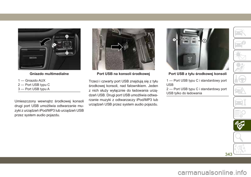 JEEP WRANGLER 2DOORS 2018 Instrukcja obsługi (in Polish) Umieszczony wewnątrz środkowej konsoli
drugi port USB umożliwia odtwarzanie mu-
zyki z urządzeń iPod/MP3 lub urządzeń USB
przez system audio pojazdu.Trzeci i czwarty port USB znajdują się z t JEEP WRANGLER 2DOORS 2018 Instrukcja obsługi (in Polish) Umieszczony wewnątrz środkowej konsoli
drugi port USB umożliwia odtwarzanie mu-
zyki z urządzeń iPod/MP3 lub urządzeń USB
przez system audio pojazdu.Trzeci i czwarty port USB znajdują się z t