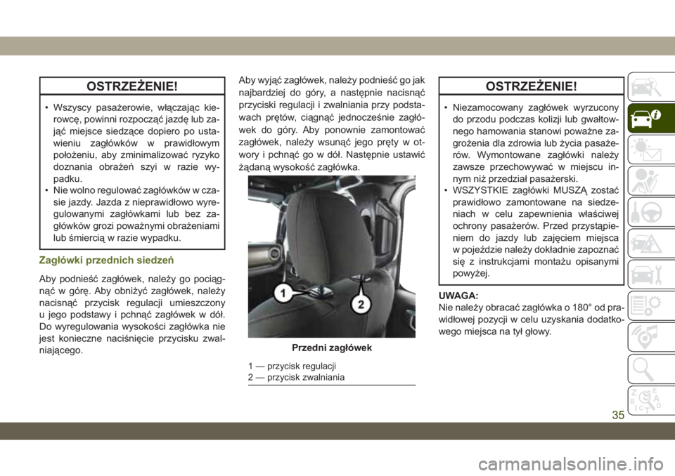 JEEP WRANGLER 2DOORS 2018  Instrukcja obsługi (in Polish) OSTRZEŻENIE!
• Wszyscy pasażerowie, włączając kie-
rowcę, powinni rozpocząć jazdę lub za-
jąć miejsce siedzące dopiero po usta-
wieniu zagłówków w prawidłowym
położeniu, aby zminim