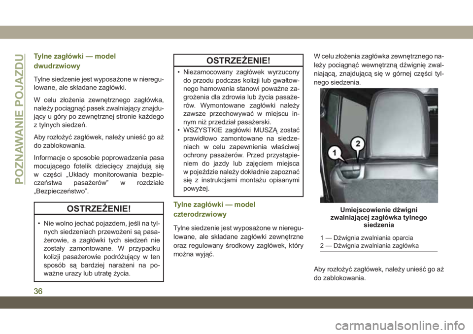 JEEP WRANGLER 2DOORS 2018  Instrukcja obsługi (in Polish) Tylne zagłówki — model
dwudrzwiowy
Tylne siedzenie jest wyposażone w nieregu-
lowane, ale składane zagłówki.
W celu złożenia zewnętrznego zagłówka,
należy pociągnąć pasek zwalniający