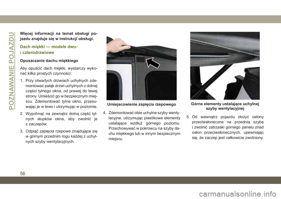 JEEP WRANGLER 2DOORS 2018  Instrukcja obsługi (in Polish) Więcej informacji na temat obsługi po-
jazdu znajduje się w instrukcji obsługi.
Dach miękki — modele dwu-
i czterodrzwiowe
Opuszczanie dachu miękkiego
Aby opuścić dach miękki, wystarczy wyk