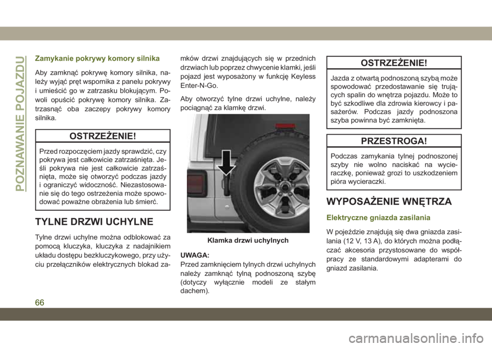 JEEP WRANGLER 2DOORS 2018 Instrukcja obsługi (in Polish) Zamykanie pokrywy komory silnika
Aby zamknąć pokrywę komory silnika, na-
leży wyjąć pręt wspornika z panelu pokrywy
i umieścić go w zatrzasku blokującym. Po-
woli opuścić pokrywę komory s JEEP WRANGLER 2DOORS 2018 Instrukcja obsługi (in Polish) Zamykanie pokrywy komory silnika
Aby zamknąć pokrywę komory silnika, na-
leży wyjąć pręt wspornika z panelu pokrywy
i umieścić go w zatrzasku blokującym. Po-
woli opuścić pokrywę komory s