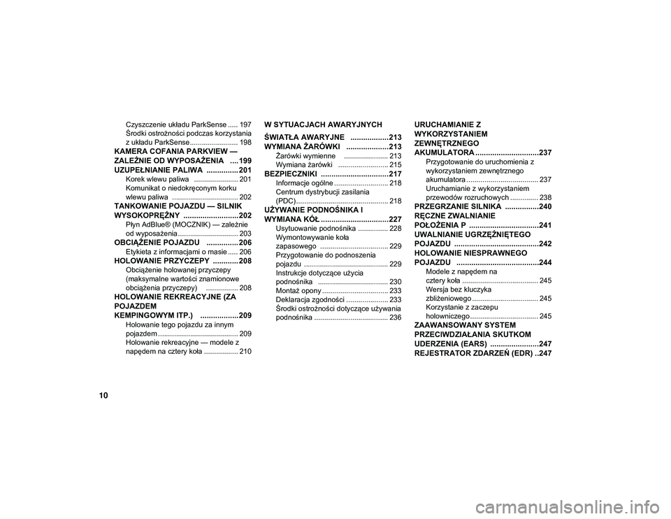 JEEP WRANGLER 2DOORS 2021  Instrukcja obsługi (in Polish) 10
Czyszczenie układu ParkSense ..... 197
Środki ostrożności podczas korzystania 
z układu ParkSense........................ 198
KAMERA COFANIA PARKVIEW — 
ZALEŻNIE OD WYPOSAŻENIA   .... 199
