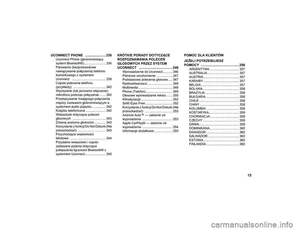 JEEP WRANGLER 2DOORS 2021  Instrukcja obsługi (in Polish) 13
UCONNECT PHONE   ...................... 336
Uconnect Phone (głośnomówiący 
system Bluetooth®) ........................ 336 Parowanie (bezprzewodowe 
nawiązywanie połączenia) telefonu 
komó
