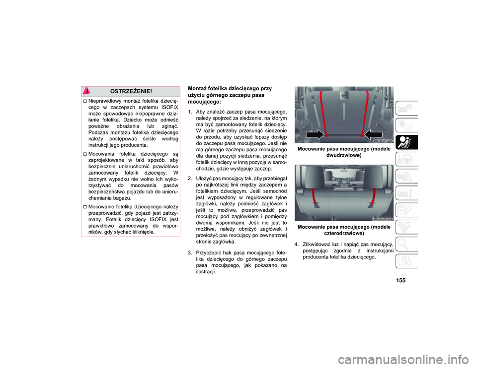 JEEP WRANGLER 2DOORS 2021 Instrukcja obsługi (in Polish) 155
Montaż fotelika dziecięcego przy
użyciu górnego zaczepu pasa
mocującego:
1. Aby znaleźć zaczep pasa mocującego,należy spojrzeć za siedzenie, na którym
ma być zamontowany fotel JEEP WRANGLER 2DOORS 2021 Instrukcja obsługi (in Polish) 155
Montaż fotelika dziecięcego przy
użyciu górnego zaczepu pasa
mocującego:
1. Aby znaleźć zaczep pasa mocującego,należy spojrzeć za siedzenie, na którym
ma być zamontowany fotel