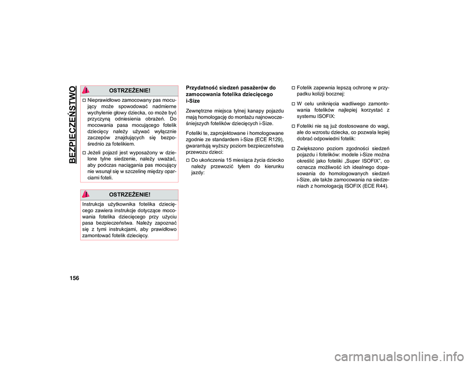JEEP WRANGLER 2DOORS 2021 Instrukcja obsługi (in Polish) BEZPIECZEŃSTWO
156
Przydatność siedzeń pasażerów do
zamocowania fotelika dziecięcego
i-Size
Zewnętrzne miejsca tylnej kanapy pojazdu
mają homologację do montażu najnowocze-
śniejszyc JEEP WRANGLER 2DOORS 2021 Instrukcja obsługi (in Polish) BEZPIECZEŃSTWO
156
Przydatność siedzeń pasażerów do
zamocowania fotelika dziecięcego
i-Size
Zewnętrzne miejsca tylnej kanapy pojazdu
mają homologację do montażu najnowocze-
śniejszyc