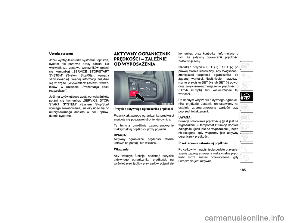 JEEP WRANGLER 2DOORS 2021 Instrukcja obsługi (in Polish) 185
Usterka systemu
Jeżeli wystąpiła usterka systemu Stop/Start,
system nie przerwie pracy silnika. Na
wyświetlaczu zestawu wskaźników pojawi
się komunikat „SERVICE STOP/START
SYST JEEP WRANGLER 2DOORS 2021 Instrukcja obsługi (in Polish) 185
Usterka systemu
Jeżeli wystąpiła usterka systemu Stop/Start,
system nie przerwie pracy silnika. Na
wyświetlaczu zestawu wskaźników pojawi
się komunikat „SERVICE STOP/START
SYST
