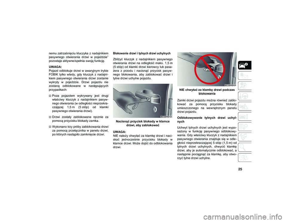 JEEP WRANGLER 2DOORS 2021 Instrukcja obsługi (in Polish) 25
nemu zatrzaśnięciu kluczyka z nadajnikiem
pasywnego otwierania drzwi w pojeździe”
pozostaje aktywne/spełnia swoją funkcję.
UWAGA:
Pojazd odblokuje drzwi w awaryjnym trybie
FOBIK JEEP WRANGLER 2DOORS 2021 Instrukcja obsługi (in Polish) 25
nemu zatrzaśnięciu kluczyka z nadajnikiem
pasywnego otwierania drzwi w pojeździe”
pozostaje aktywne/spełnia swoją funkcję.
UWAGA:
Pojazd odblokuje drzwi w awaryjnym trybie
FOBIK