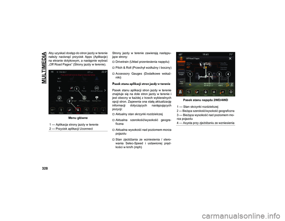 JEEP WRANGLER 2DOORS 2021  Instrukcja obsługi (in Polish) MULTIMEDIA
328
Aby uzyskać dostęp do stron jazdy w terenie
należy  nacisnąć  przycisk  Apps  (Aplikacje)
na ekranie  dotykowym, a następnie  wybrać
„Off Road Pages” (Strony jazdy w terenie)