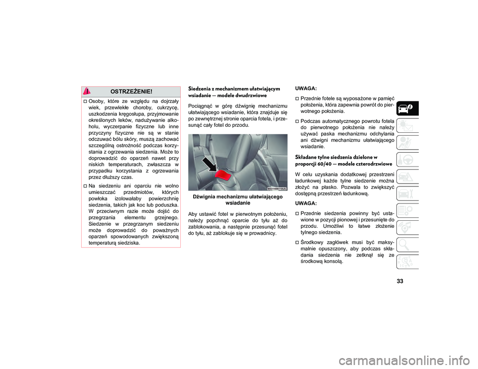 JEEP WRANGLER 2DOORS 2021  Instrukcja obsługi (in Polish) 33
Siedzenia z mechanizmem ułatwiającym 
wsiadanie — modele dwudrzwiowe
Pociągnąć  w  górę  dźwignię  mechanizmu
ułatwiającego  wsiadanie,  która znajduje  się
po zewnętrznej stronie o