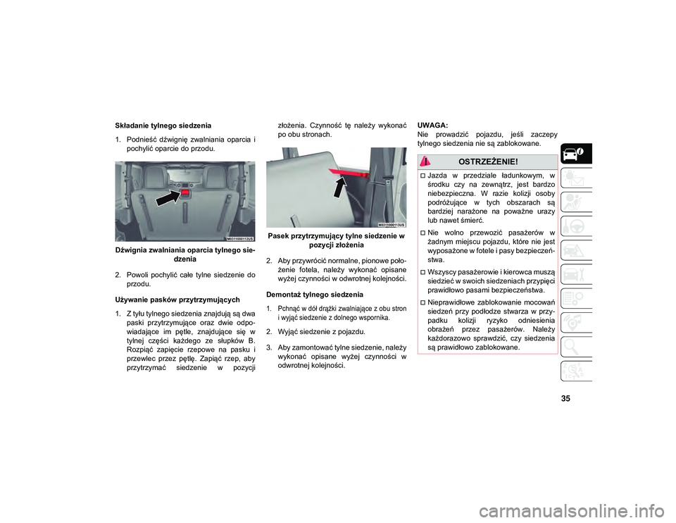 JEEP WRANGLER 2DOORS 2021  Instrukcja obsługi (in Polish) 35
Składanie tylnego siedzenia
1. Podnieść  dźwignię  zwalniania  oparcia  ipochylić oparcie do przodu.
Dźwignia zwalniania oparcia tylnego sie -
dzenia
2. Powoli  pochylić  całe  tylne  sied