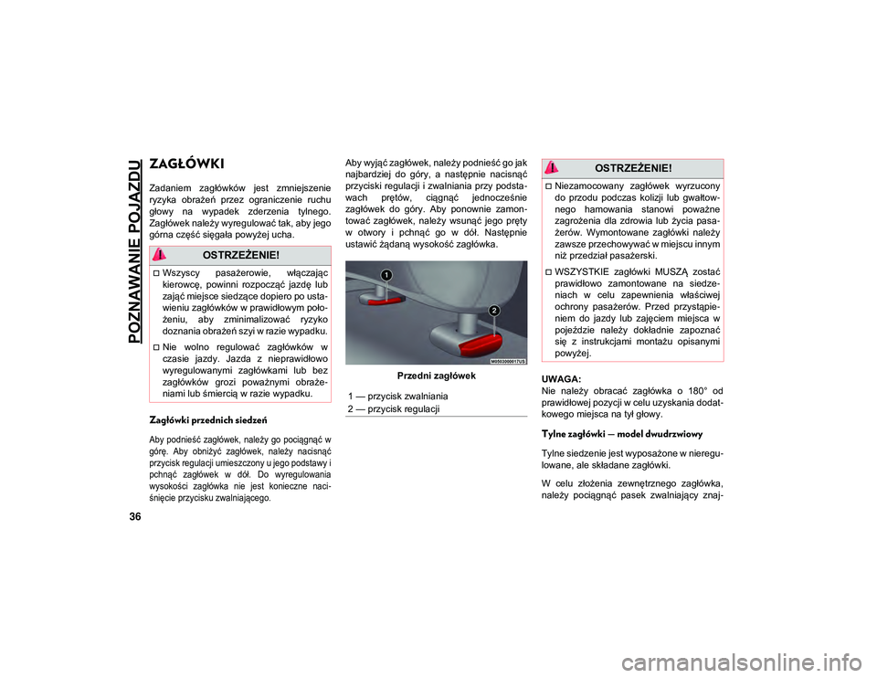 JEEP WRANGLER 2DOORS 2021  Instrukcja obsługi (in Polish) POZNAWANIE POJAZDU
36
ZAGŁÓWKI  
Zadaniem  zagłówków  jest  zmniejszenie
ryzyka  obrażeń  przez  ograniczenie  ruchu
głowy  na  wypadek  zderzenia  tylnego.
Zagłówek należy wyregulować tak
