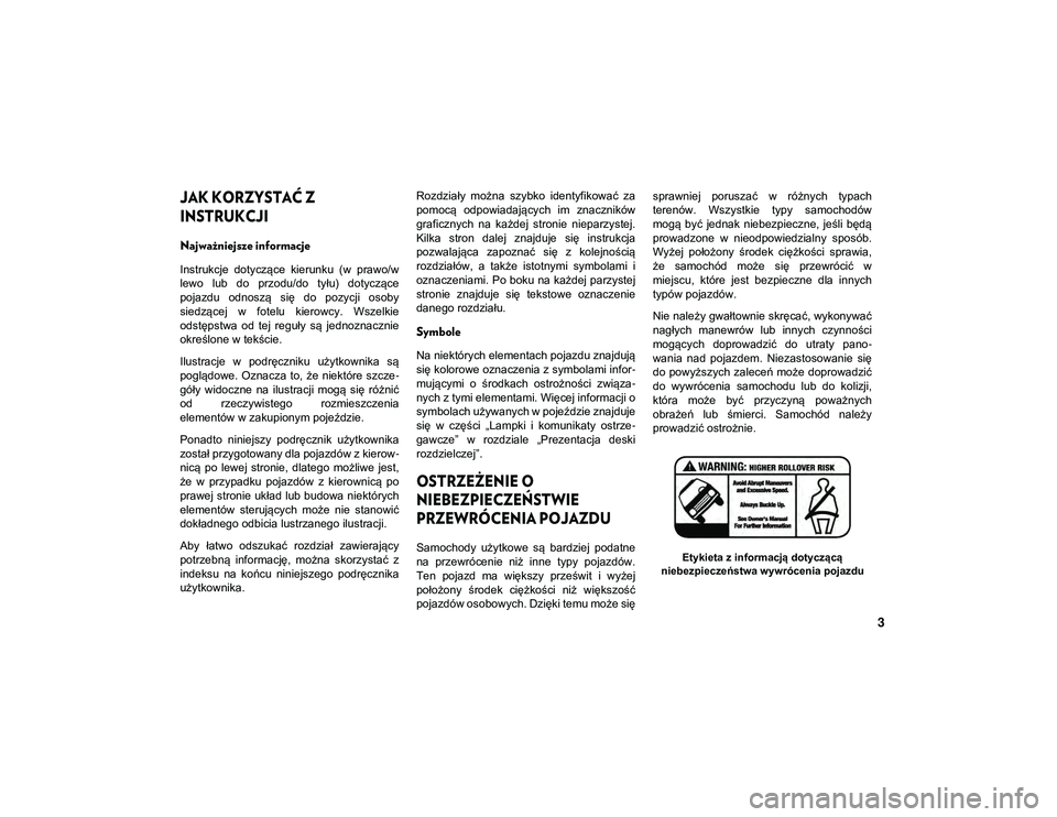 JEEP WRANGLER 2DOORS 2021 Instrukcja obsługi (in Polish) 3
JAK KORZYSTAĆ Z
INSTRUKCJI
Najważniejsze informacje
Instrukcje dotyczące kierunku (w prawo/w
lewo lub do przodu/do tyłu) dotyczące
pojazdu odnoszą się do pozycji osoby
siedz JEEP WRANGLER 2DOORS 2021 Instrukcja obsługi (in Polish) 3
JAK KORZYSTAĆ Z
INSTRUKCJI
Najważniejsze informacje
Instrukcje dotyczące kierunku (w prawo/w
lewo lub do przodu/do tyłu) dotyczące
pojazdu odnoszą się do pozycji osoby
siedz