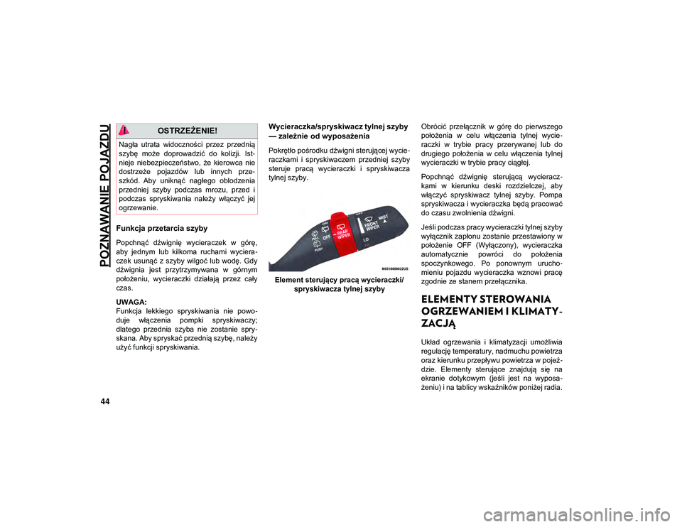 JEEP WRANGLER 2DOORS 2021 Instrukcja obsługi (in Polish) POZNAWANIE POJAZDU
44
Funkcja przetarcia szyby
Popchnąć dźwignię wycieraczek w górę,
aby jednym lub kilkoma ruchami wyciera-
czek usunąć z szyby wilgoć lub wodę. Gdy
dźwigni JEEP WRANGLER 2DOORS 2021 Instrukcja obsługi (in Polish) POZNAWANIE POJAZDU
44
Funkcja przetarcia szyby
Popchnąć dźwignię wycieraczek w górę,
aby jednym lub kilkoma ruchami wyciera-
czek usunąć z szyby wilgoć lub wodę. Gdy
dźwigni