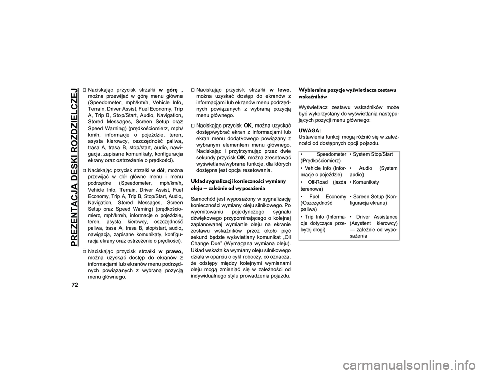JEEP WRANGLER 2DOORS 2020  Instrukcja obsługi (in Polish) PREZENTACJA DESKI ROZDZIELCZEJ
72
Naciskając  przycisk  strzałki w  górę  ,
można  przewijać  w  górę  menu  główne
(Speedometer,  mph/km/h,  Vehicle  Info,
Terrain, Driver Assist, Fuel E