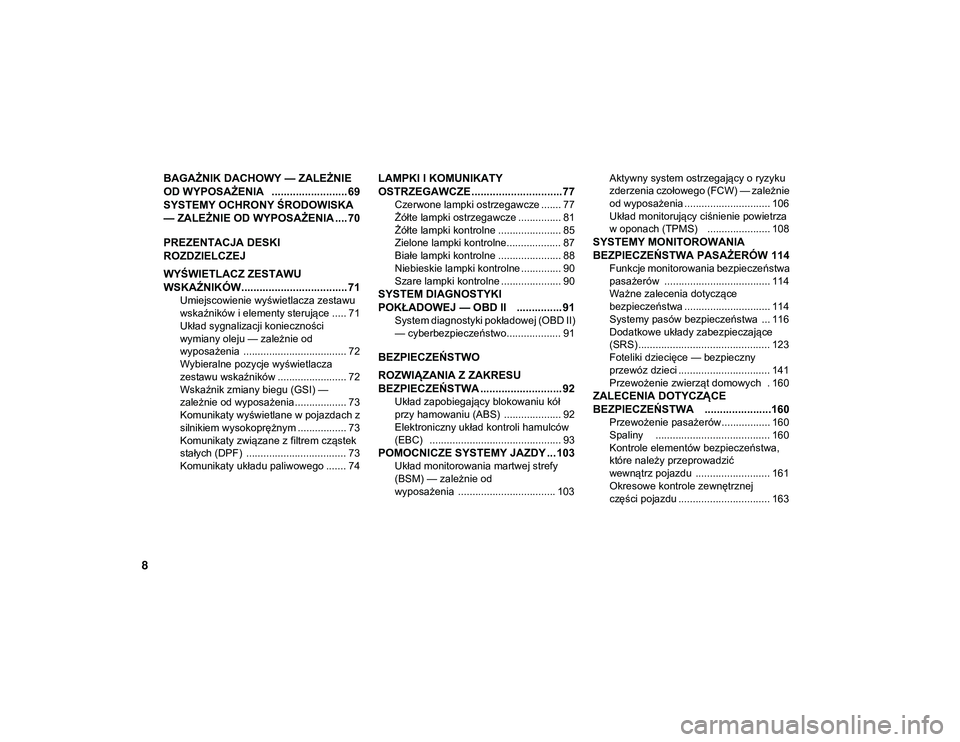 JEEP WRANGLER 2DOORS 2021  Instrukcja obsługi (in Polish) 8
BAGAŻNIK DACHOWY — ZALEŻNIE 
OD WYPOSAŻENIA   ......................... 69
SYSTEMY OCHRONY ŚRODOWISKA 
— ZALEŻNIE OD WYPOSAŻENIA .... 70
PREZENTACJA DESKI 
ROZDZIELCZEJ
WYŚWIETLACZ ZESTAW