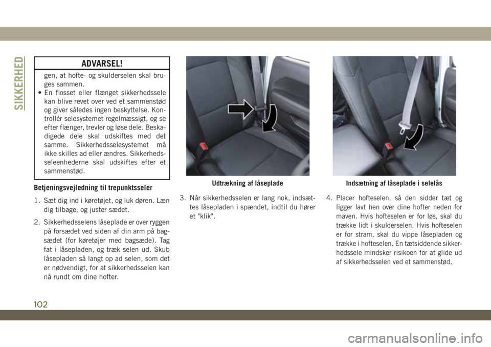 JEEP WRANGLER 2DOORS 2019 Brugs- og vedligeholdelsesvejledning (in Danish) ADVARSEL!
gen, at hofte- og skulderselen skal bru-
ges sammen.
• En flosset eller flænget sikkerhedssele
kan blive revet over ved et sammenstød
og giver således ingen beskyttelse. Kon-
trollér s JEEP WRANGLER 2DOORS 2019 Brugs- og vedligeholdelsesvejledning (in Danish) ADVARSEL!
gen, at hofte- og skulderselen skal bru-
ges sammen.
• En flosset eller flænget sikkerhedssele
kan blive revet over ved et sammenstød
og giver således ingen beskyttelse. Kon-
trollér s