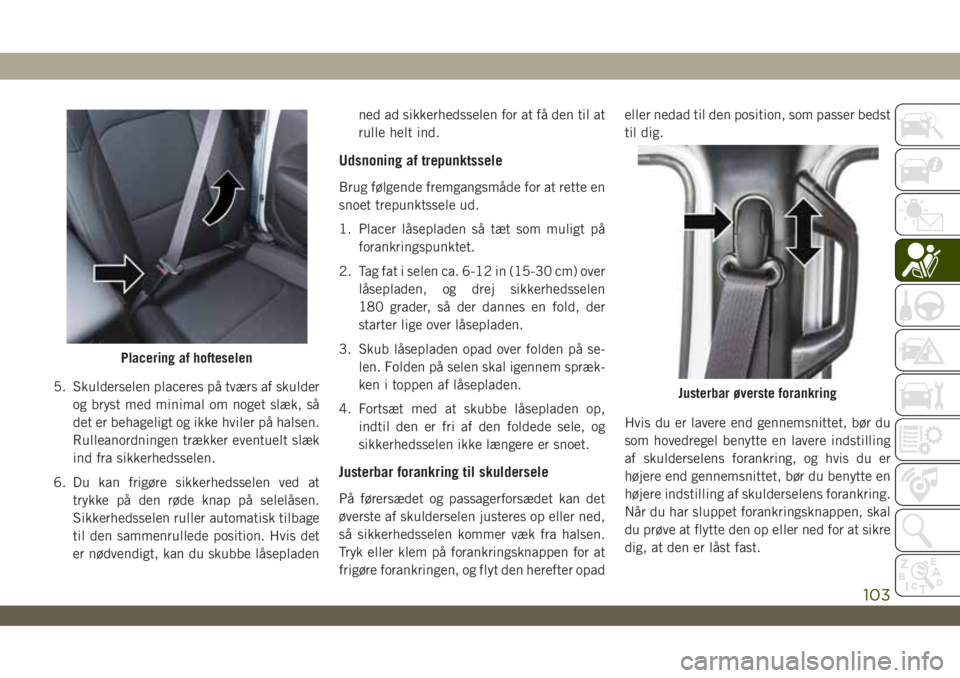 JEEP WRANGLER 2DOORS 2019 Brugs- og vedligeholdelsesvejledning (in Danish) 5. Skulderselen placeres på tværs af skulder
og bryst med minimal om noget slæk, så
det er behageligt og ikke hviler på halsen.
Rulleanordningen trækker eventuelt slæk
ind fra sikkerhedsselen.
JEEP WRANGLER 2DOORS 2019 Brugs- og vedligeholdelsesvejledning (in Danish) 5. Skulderselen placeres på tværs af skulder
og bryst med minimal om noget slæk, så
det er behageligt og ikke hviler på halsen.
Rulleanordningen trækker eventuelt slæk
ind fra sikkerhedsselen.
