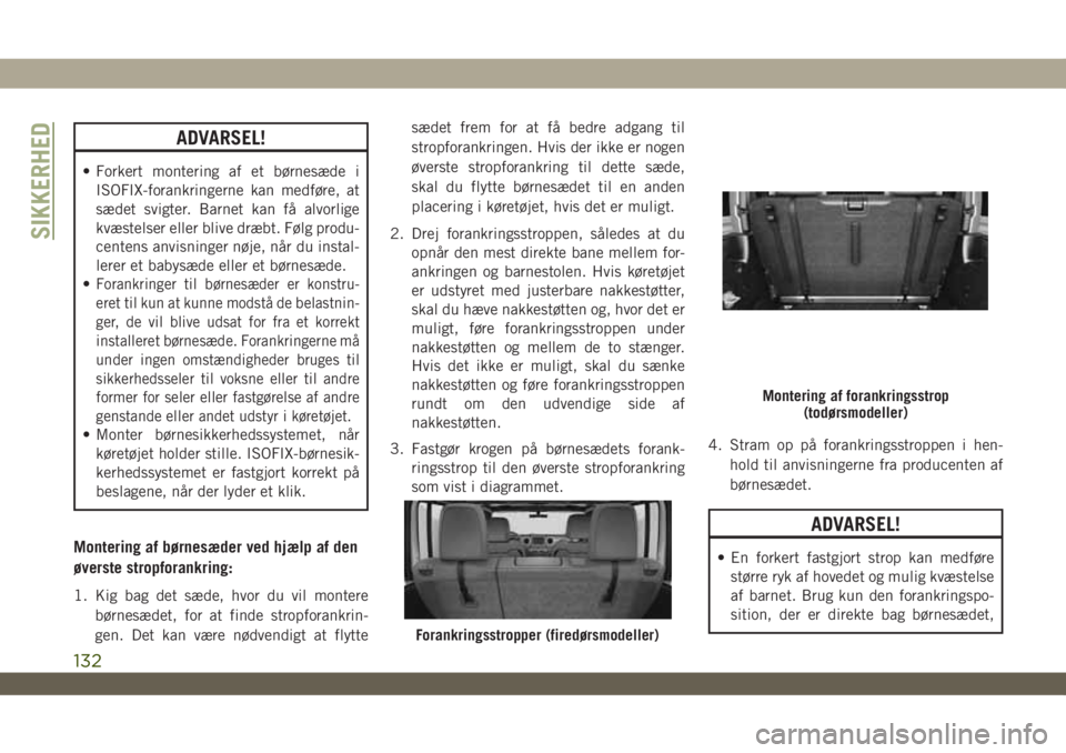 JEEP WRANGLER 2DOORS 2018 Brugs- og vedligeholdelsesvejledning (in Danish) ADVARSEL!
• Forkert montering af et børnesæde i
ISOFIX-forankringerne kan medføre, at
sædet svigter. Barnet kan få alvorlige
kvæstelser eller blive dræbt. Følg produ-
centens anvisninger nø JEEP WRANGLER 2DOORS 2018 Brugs- og vedligeholdelsesvejledning (in Danish) ADVARSEL!
• Forkert montering af et børnesæde i
ISOFIX-forankringerne kan medføre, at
sædet svigter. Barnet kan få alvorlige
kvæstelser eller blive dræbt. Følg produ-
centens anvisninger nø