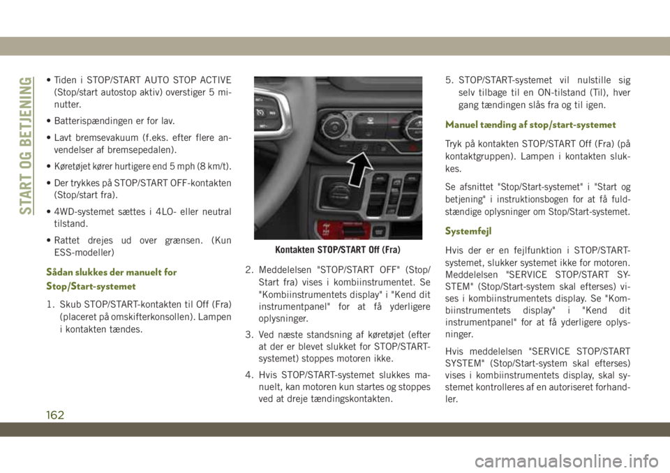 JEEP WRANGLER 2DOORS 2018 Brugs- og vedligeholdelsesvejledning (in Danish) • Tiden i STOP/START AUTO STOP ACTIVE
(Stop/start autostop aktiv) overstiger 5 mi-
nutter.
• Batterispændingen er for lav.
• Lavt bremsevakuum (f.eks. efter flere an-
vendelser af bremsepedalen JEEP WRANGLER 2DOORS 2018 Brugs- og vedligeholdelsesvejledning (in Danish) • Tiden i STOP/START AUTO STOP ACTIVE
(Stop/start autostop aktiv) overstiger 5 mi-
nutter.
• Batterispændingen er for lav.
• Lavt bremsevakuum (f.eks. efter flere an-
vendelser af bremsepedalen