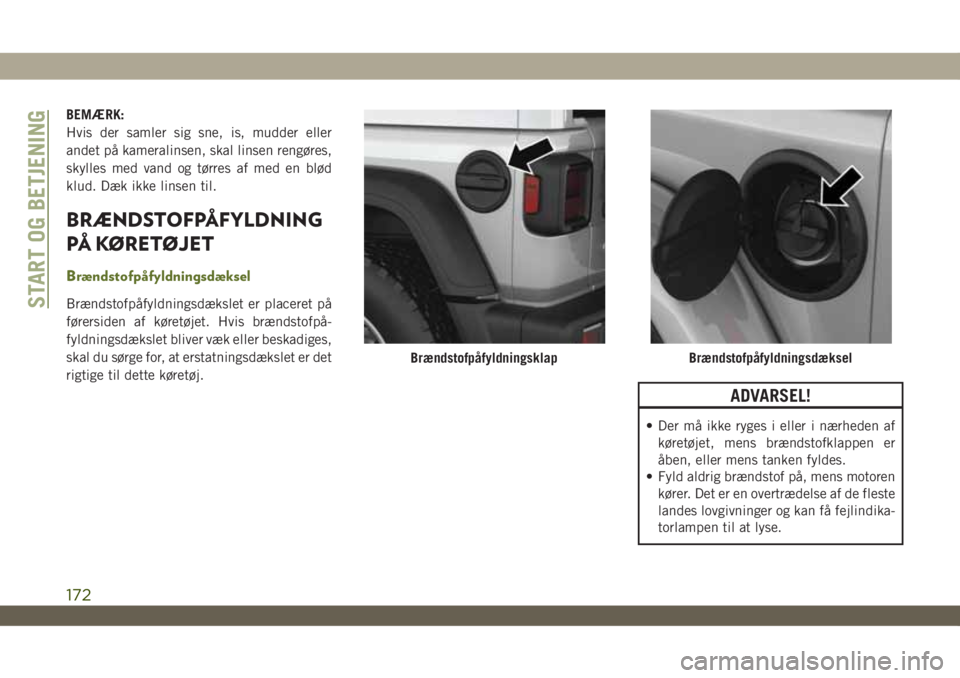 JEEP WRANGLER 2DOORS 2018 Brugs- og vedligeholdelsesvejledning (in Danish) BEMÆRK:
Hvis der samler sig sne, is, mudder eller
andet på kameralinsen, skal linsen rengøres,
skylles med vand og tørres af med en blød
klud. Dæk ikke linsen til.
BRÆNDSTOFPÅFYLDNING
PÅ KØR JEEP WRANGLER 2DOORS 2018 Brugs- og vedligeholdelsesvejledning (in Danish) BEMÆRK:
Hvis der samler sig sne, is, mudder eller
andet på kameralinsen, skal linsen rengøres,
skylles med vand og tørres af med en blød
klud. Dæk ikke linsen til.
BRÆNDSTOFPÅFYLDNING
PÅ KØR