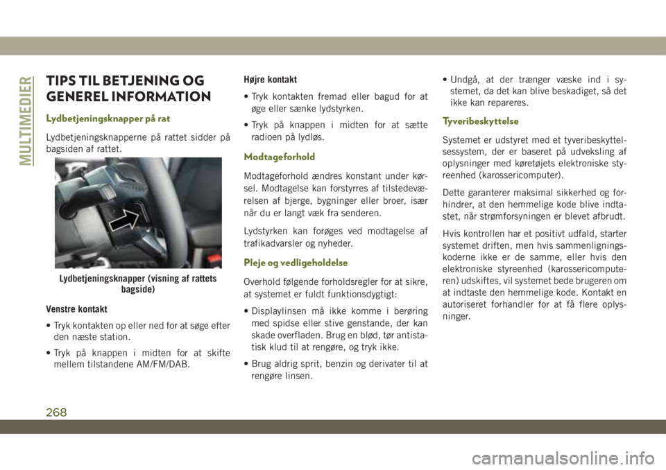 JEEP WRANGLER 2DOORS 2018 Brugs- og vedligeholdelsesvejledning (in Danish) TIPS TIL BETJENING OG
GENEREL INFORMATION
Lydbetjeningsknapper på rat
Lydbetjeningsknapperne på rattet sidder på
bagsiden af rattet.
Venstre kontakt
• Tryk kontakten op eller ned for at søge eft JEEP WRANGLER 2DOORS 2018 Brugs- og vedligeholdelsesvejledning (in Danish) TIPS TIL BETJENING OG
GENEREL INFORMATION
Lydbetjeningsknapper på rat
Lydbetjeningsknapperne på rattet sidder på
bagsiden af rattet.
Venstre kontakt
• Tryk kontakten op eller ned for at søge eft