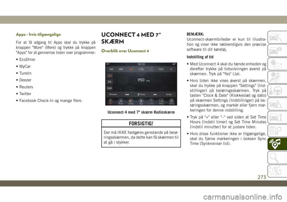 JEEP WRANGLER 2DOORS 2019 Brugs- og vedligeholdelsesvejledning (in Danish) Apps - hvis tilgængelige
For at få adgang til Apps skal du trykke på
knappen "More" (Mere) og trykke på knappen
"Apps" for at gennemse listen over programmer:
• EcoDrive
• MyCa JEEP WRANGLER 2DOORS 2019 Brugs- og vedligeholdelsesvejledning (in Danish) Apps - hvis tilgængelige
For at få adgang til Apps skal du trykke på
knappen "More" (Mere) og trykke på knappen
"Apps" for at gennemse listen over programmer:
• EcoDrive
• MyCa