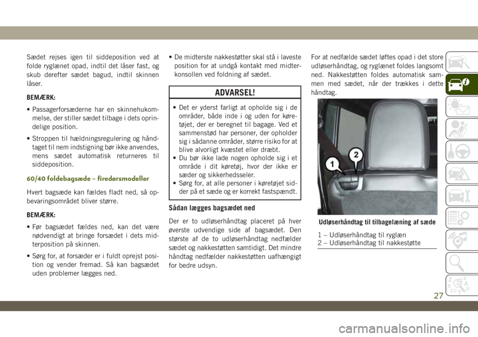JEEP WRANGLER 2DOORS 2019  Brugs- og vedligeholdelsesvejledning (in Danish) Sædet rejses igen til siddeposition ved at
folde ryglænet opad, indtil det låser fast, og
skub derefter sædet bagud, indtil skinnen
låser.
BEMÆRK:
• Passagerforsæderne har en skinnehukom-
mel