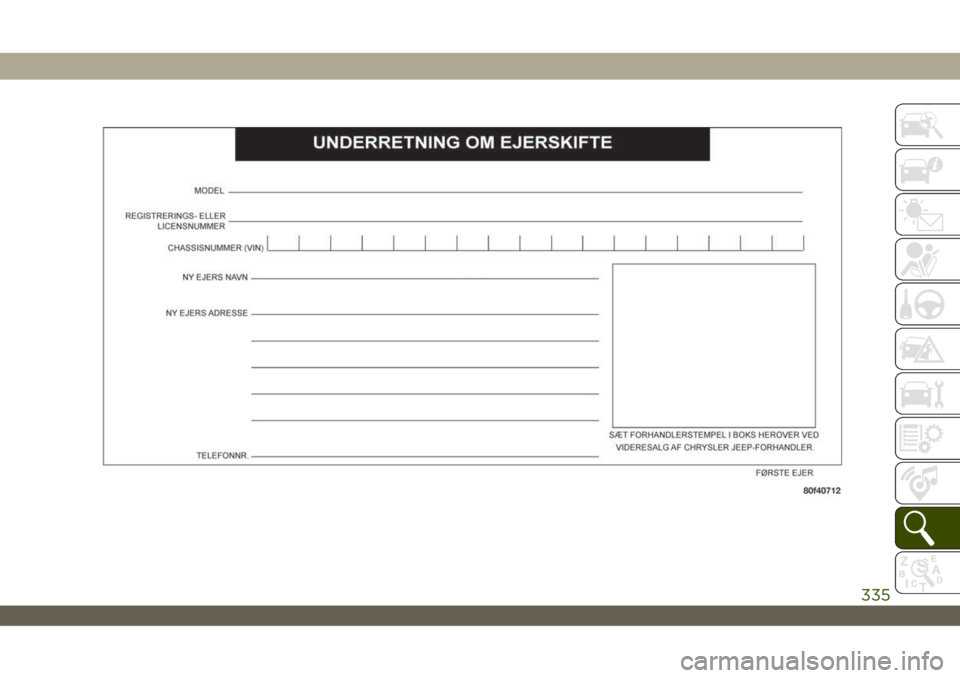 JEEP WRANGLER 2DOORS 2019 Brugs- og vedligeholdelsesvejledning (in Danish) 335 JEEP WRANGLER 2DOORS 2019 Brugs- og vedligeholdelsesvejledning (in Danish) 335