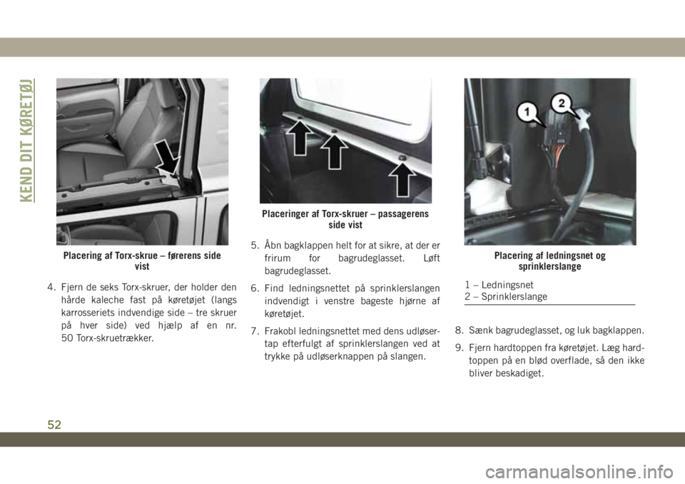 JEEP WRANGLER 2DOORS 2018  Brugs- og vedligeholdelsesvejledning (in Danish) 4. Fjern de seks Torx-skruer, der holder den
hårde kaleche fast på køretøjet (langs
karrosseriets indvendige side – tre skruer
på hver side) ved hjælp af en nr.
50 Torx-skruetrækker.5. Åbn b