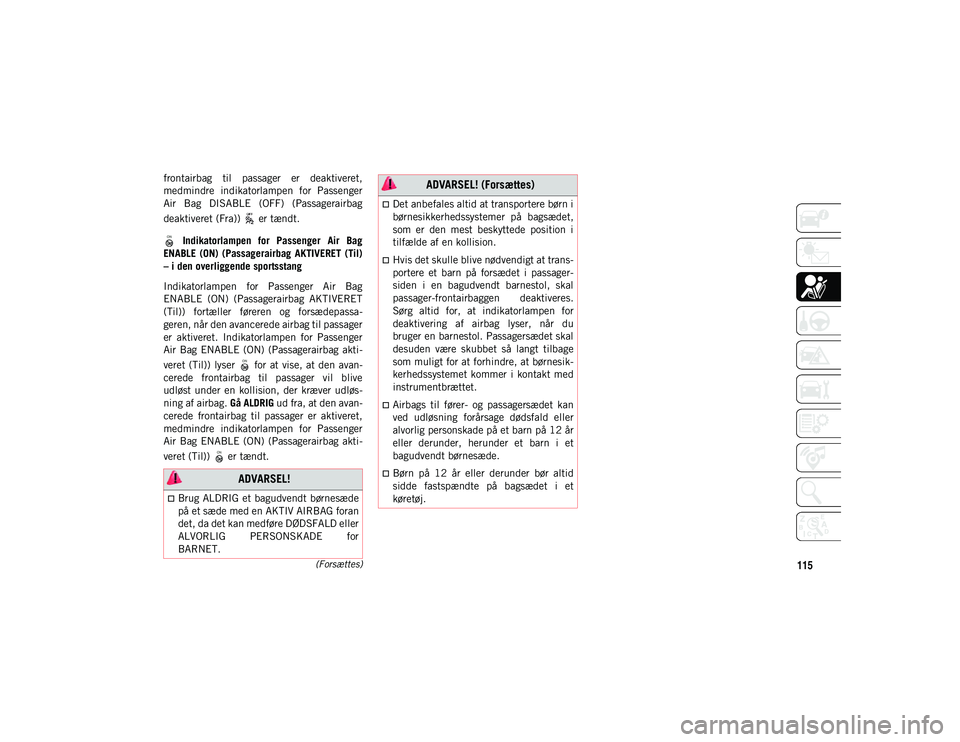 JEEP WRANGLER 2DOORS 2020  Brugs- og vedligeholdelsesvejledning (in Danish) 115(Forsættes)
frontairbag  til  passager  er  deaktiveret,
medmindre  indikatorlampen  for  Passenger
Air  Bag  DISABLE  (OFF)  (Passagerairbag
deaktiveret (Fra))   er tændt. Indikatorlampen  for  