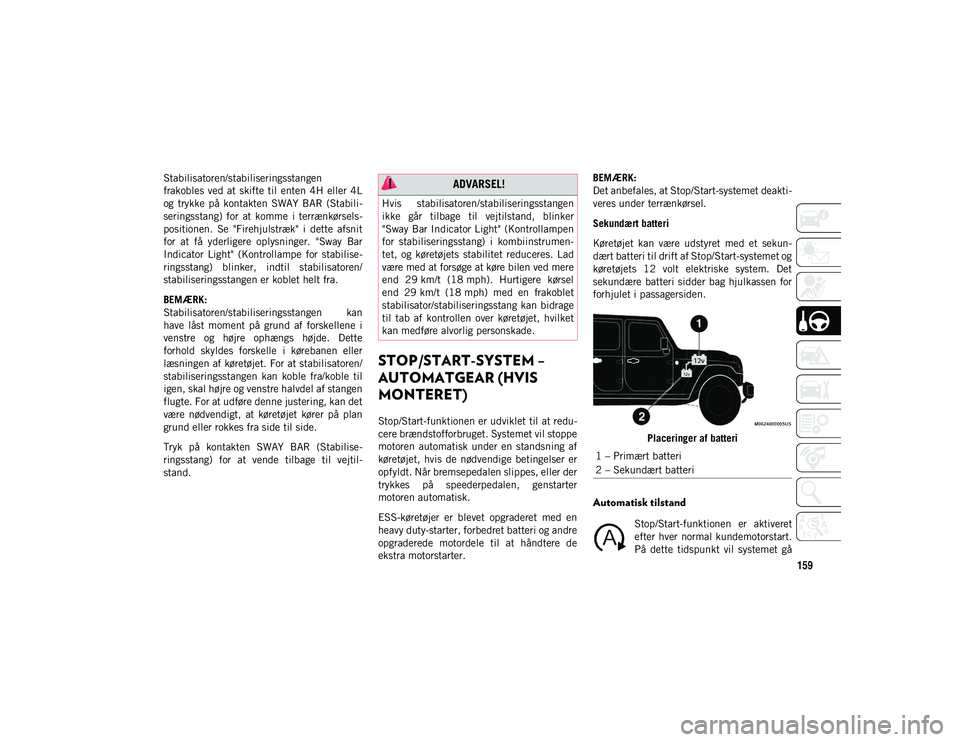 JEEP WRANGLER 2DOORS 2021 Brugs- og vedligeholdelsesvejledning (in Danish) 159
Stabilisatoren/stabiliseringsstangen
frakobles ved at skifte til enten 4H eller 4L
og trykke på kontakten SWAY BAR (Stabili-
seringsstang) for at komme i terrænkørsels -
posit JEEP WRANGLER 2DOORS 2021 Brugs- og vedligeholdelsesvejledning (in Danish) 159
Stabilisatoren/stabiliseringsstangen
frakobles ved at skifte til enten 4H eller 4L
og trykke på kontakten SWAY BAR (Stabili-
seringsstang) for at komme i terrænkørsels -
posit