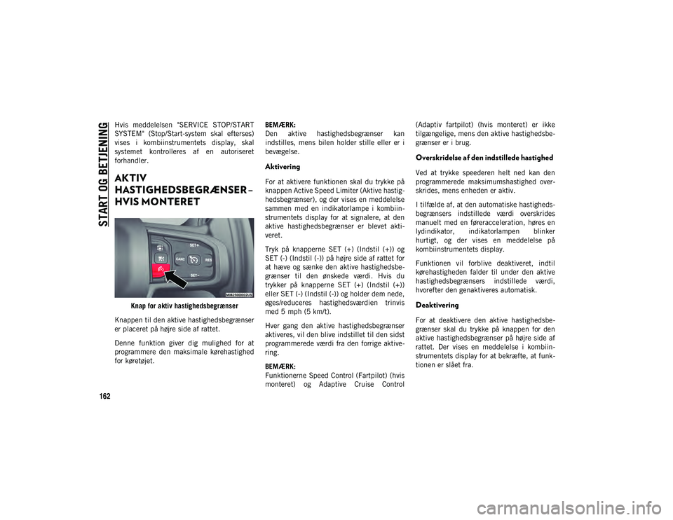 JEEP WRANGLER 2DOORS 2021 Brugs- og vedligeholdelsesvejledning (in Danish) START OG BETJENING
162
Hvis meddelelsen "SERVICE STOP/START
SYSTEM" (Stop/Start-system skal efterses)
vises i kombiinstrumentets display, skal
systemet kontrolleres af en autoris JEEP WRANGLER 2DOORS 2021 Brugs- og vedligeholdelsesvejledning (in Danish) START OG BETJENING
162
Hvis meddelelsen "SERVICE STOP/START
SYSTEM" (Stop/Start-system skal efterses)
vises i kombiinstrumentets display, skal
systemet kontrolleres af en autoris