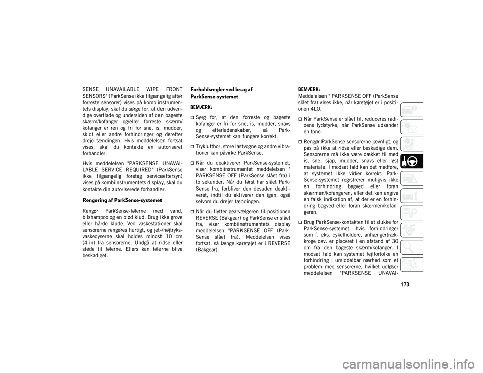 JEEP WRANGLER 2DOORS 2021 Brugs- og vedligeholdelsesvejledning (in Danish) 173
SENSE UNAVAILABLE WIPE FRONT
SENSORS" (ParkSense ikke tilgængelig aftør
forreste sensorer) vises på kombiinstrumen-
tets display, skal du sørge for, at den udven -
dige overflade og JEEP WRANGLER 2DOORS 2021 Brugs- og vedligeholdelsesvejledning (in Danish) 173
SENSE UNAVAILABLE WIPE FRONT
SENSORS" (ParkSense ikke tilgængelig aftør
forreste sensorer) vises på kombiinstrumen-
tets display, skal du sørge for, at den udven -
dige overflade og