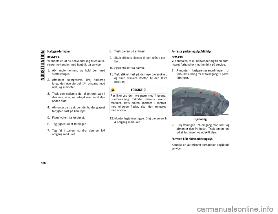 JEEP WRANGLER 2DOORS 2020  Brugs- og vedligeholdelsesvejledning (in Danish) NØDSITUATION
188
Halogen-forlygter 
BEMÆRK:
Vi anbefaler, at du henvender dig til en auto-
riseret forhandler med henblik på service.
1. Åbn  motorhjelmen,  og  hold  den  med støttestangen.
2. A